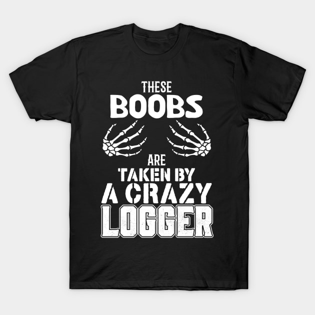 These Boobs Are Taken By A Crazy Logger T-Shirt by Tee-hub